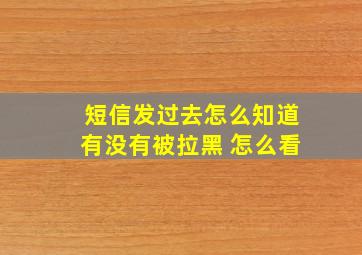 短信发过去怎么知道有没有被拉黑 怎么看